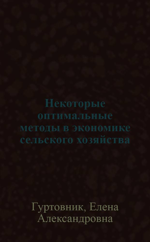 Некоторые оптимальные методы в экономике сельского хозяйства : Автореферат дис. на соискание учен. степени кандидата экон. наук