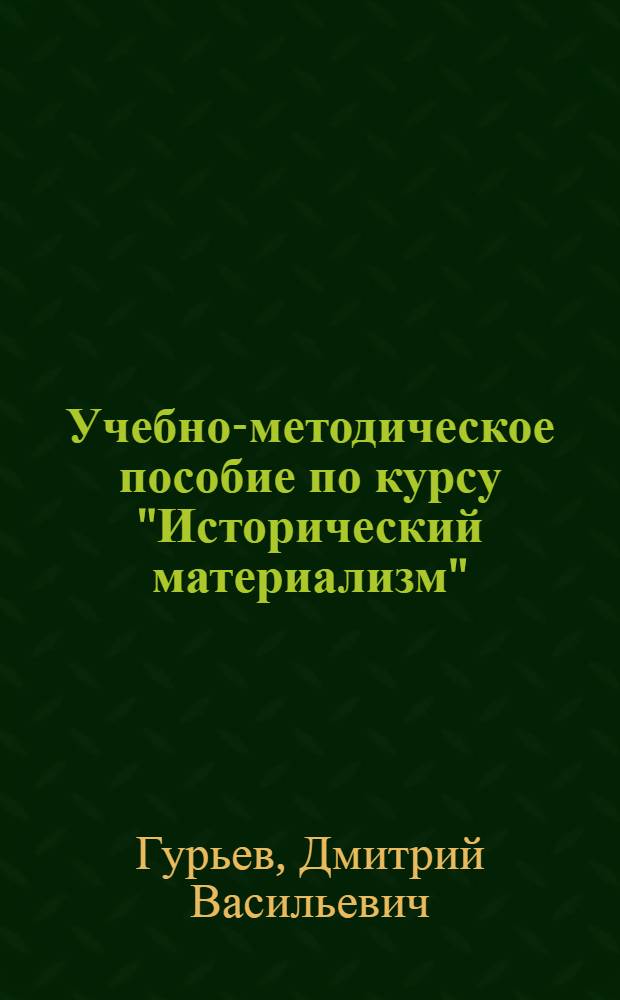 Учебно-методическое пособие по курсу "Исторический материализм" : (Для студентов V курса, проходящих в 10 семестре 1961-1962 г. производств. практику вне г. Москвы)