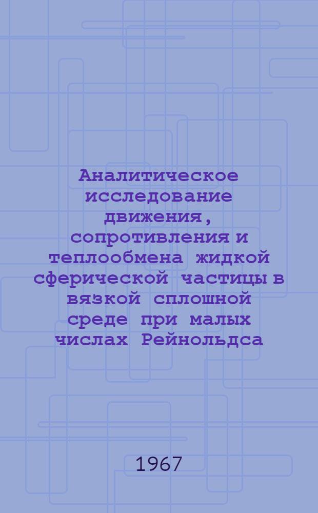 Аналитическое исследование движения, сопротивления и теплообмена жидкой сферической частицы в вязкой сплошной среде при малых числах Рейнольдса : Автореферат дис. на соискание учен. степени канд. техн. наук
