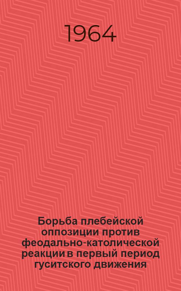 Борьба плебейской оппозиции против феодально-католической реакции в первый период гуситского движения (1419-1422 гг.) : Автореферат дис. на соискание учен. степени кандидата ист. наук