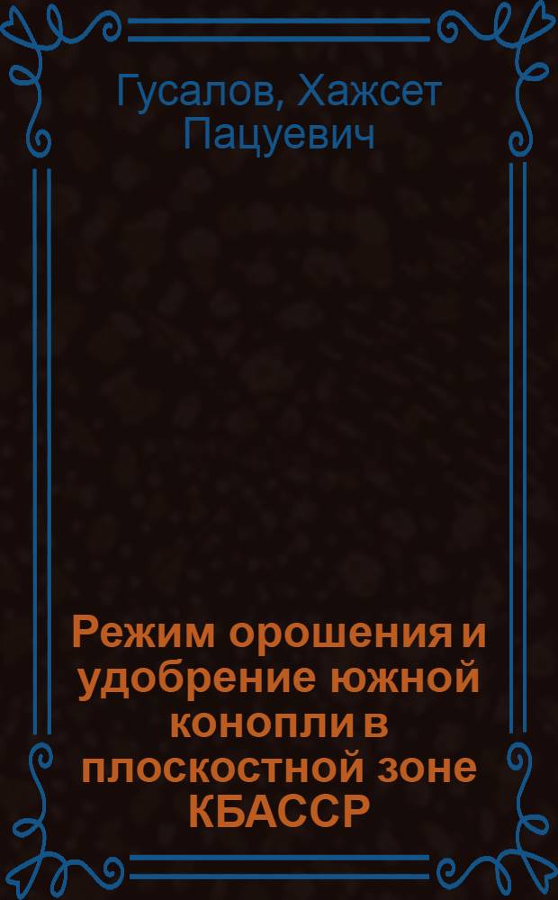 Режим орошения и удобрение южной конопли в плоскостной зоне КБАССР : Автореферат дис. на соискание учен. степени кандидата с.-х. наук