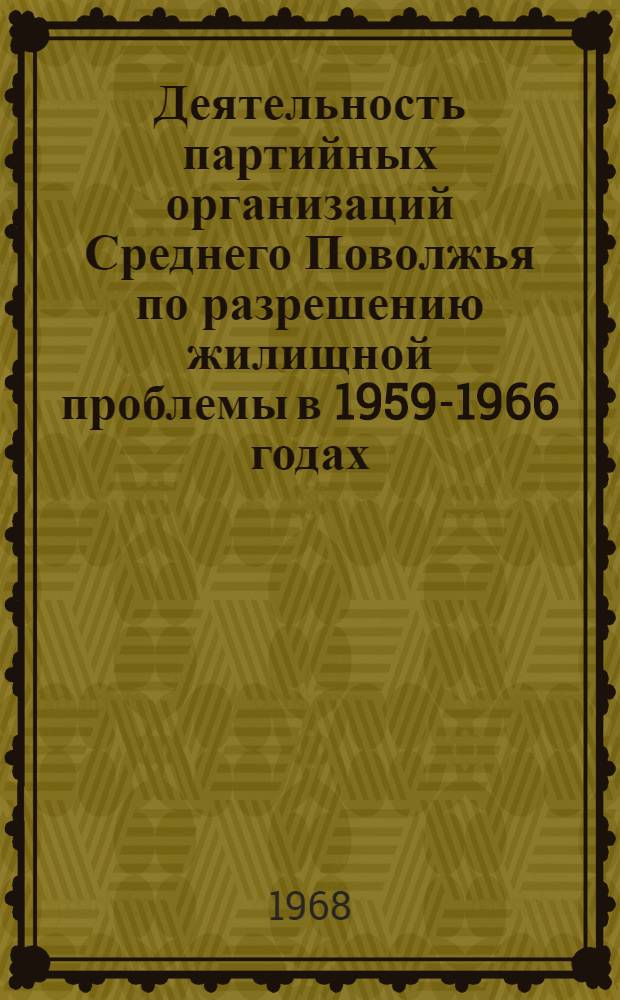Деятельность партийных организаций Среднего Поволжья по разрешению жилищной проблемы в 1959-1966 годах : (На материалах Башк. АССР, Татар. АССР и Куйбышевской обл.) : Автореферат дис. на соискание учен. степени канд. ист. наук