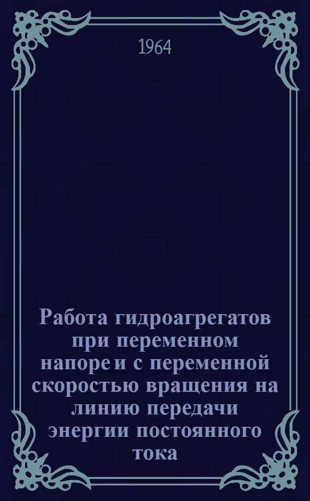 Работа гидроагрегатов при переменном напоре и с переменной скоростью вращения на линию передачи энергии постоянного тока : Автореферат дис. на соискание учен. степени кандидата техн. наук