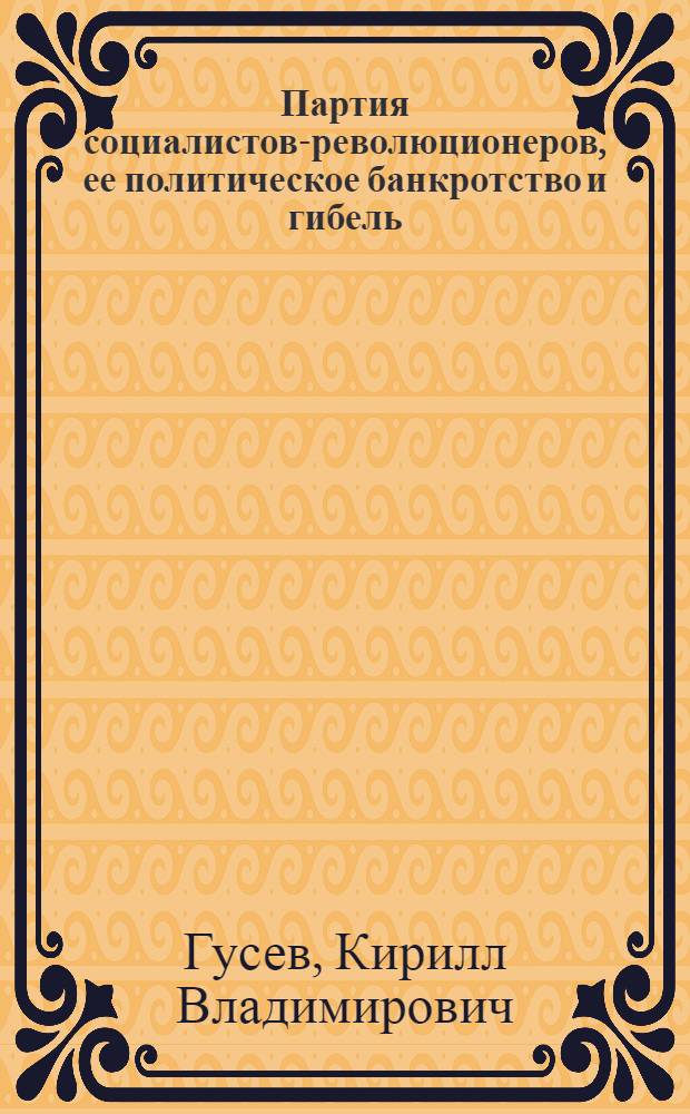 Партия социалистов-революционеров, ее политическое банкротство и гибель : Автореферат дис. на соискание учен. степени д-ра ист. наук