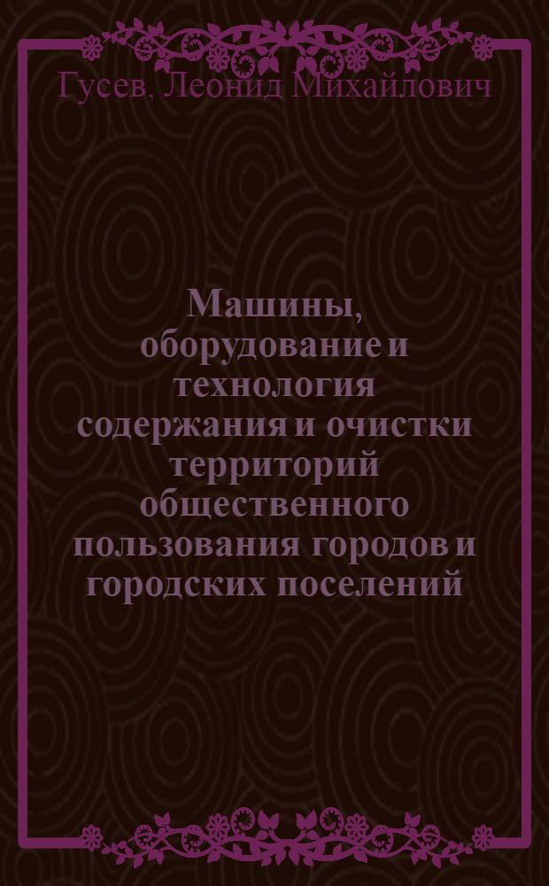 Машины, оборудование и технология содержания и очистки территорий общественного пользования городов и городских поселений : Доклад на соискание учен. степени д-ра техн. наук по совокупности печ. трудов и изобретений : (184)