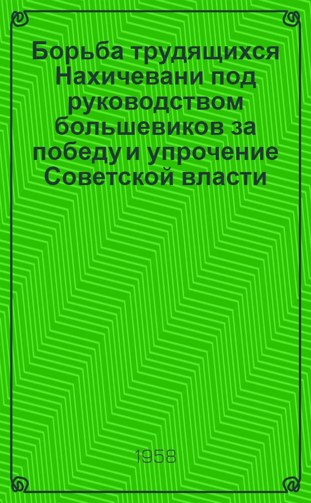 Борьба трудящихся Нахичевани под руководством большевиков за победу и упрочение Советской власти (1917-1921 гг.) : Автореферат дис. на соискание учен. степени кандидата ист. наук