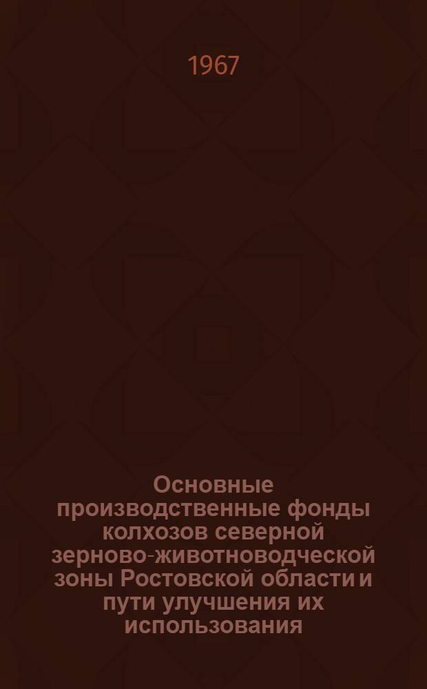 Основные производственные фонды колхозов северной зерново-животноводческой зоны Ростовской области и пути улучшения их использования : (На примере колхозов Чертков. района) : Автореферат дис. на соискание учен. степени канд. экон. наук