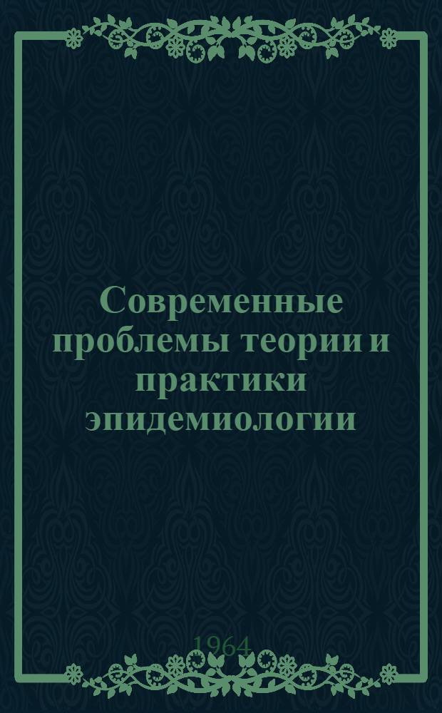 Современные проблемы теории и практики эпидемиологии : (Краткое содержание лекции)