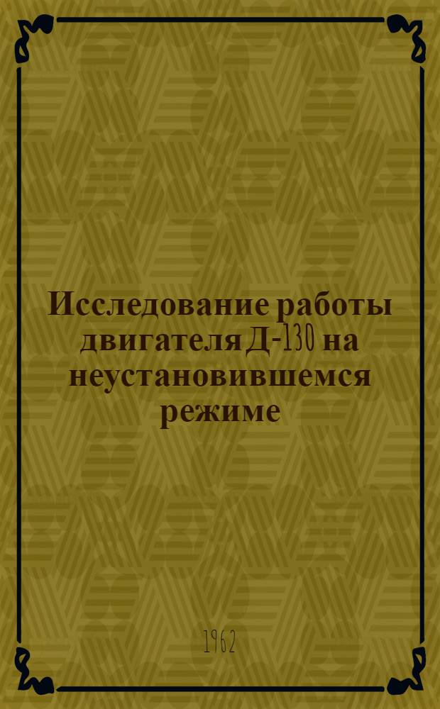 Исследование работы двигателя Д-130 на неустановившемся режиме : Автореферат дис. на соискание учен. степени кандидата техн. наук