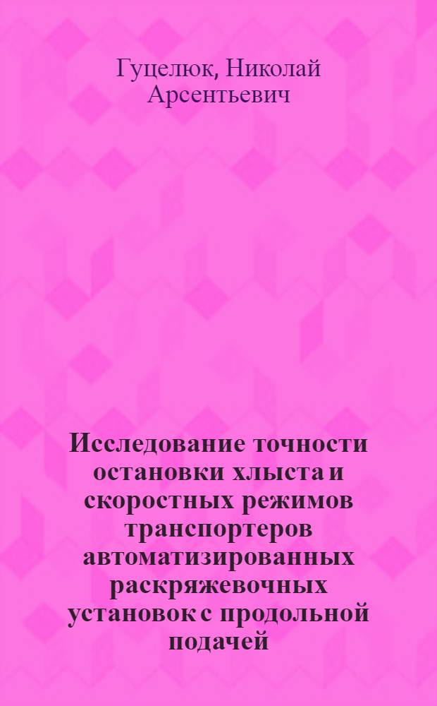 Исследование точности остановки хлыста и скоростных режимов транспортеров автоматизированных раскряжевочных установок с продольной подачей : Автореферат дис. на соискание учен. степени канд. техн. наук