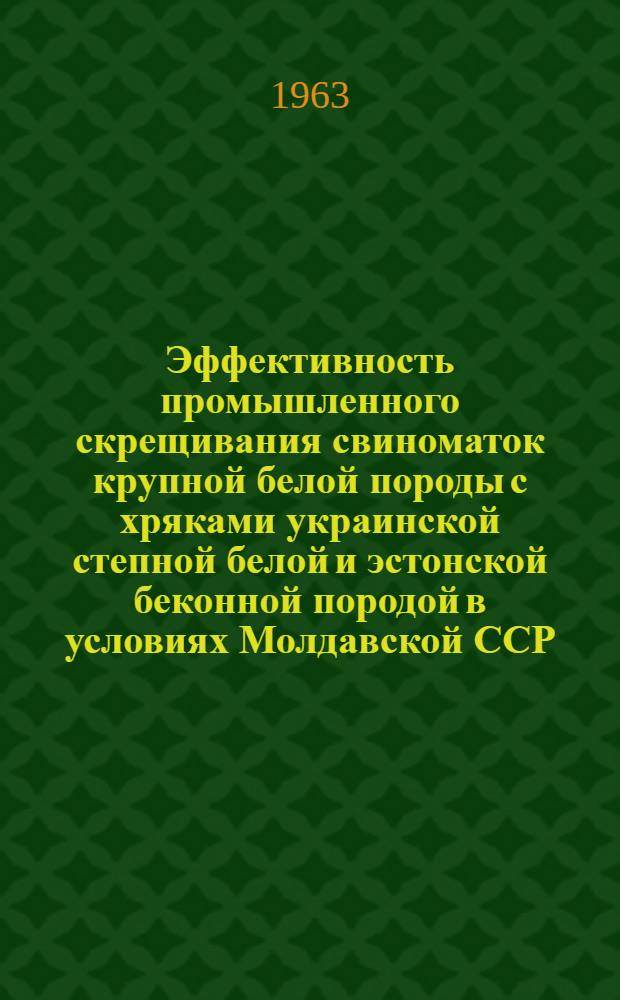 Эффективность промышленного скрещивания свиноматок крупной белой породы с хряками украинской степной белой и эстонской беконной породой в условиях Молдавской ССР : Автореферат дис. на соискание учен. степени кандидата с.-х. наук