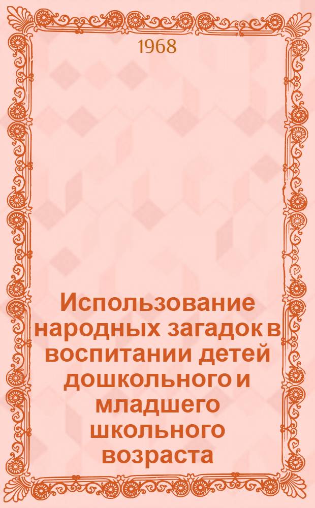 Использование народных загадок в воспитании детей дошкольного и младшего школьного возраста : Автореферат дис. на соискание учен. степени канд. пед. наук : (720)