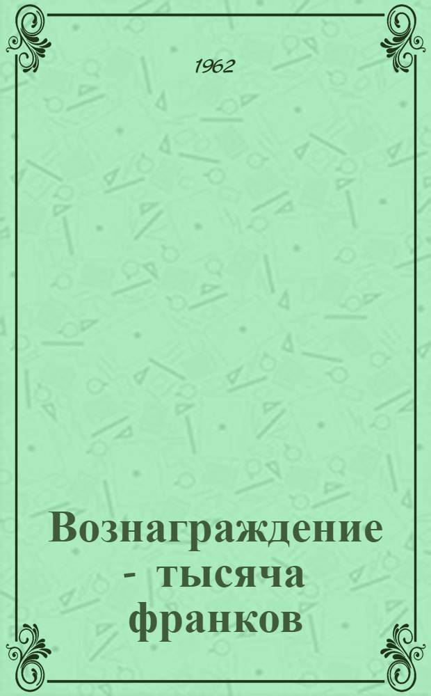Вознаграждение - тысяча франков : Драма в 3 актах