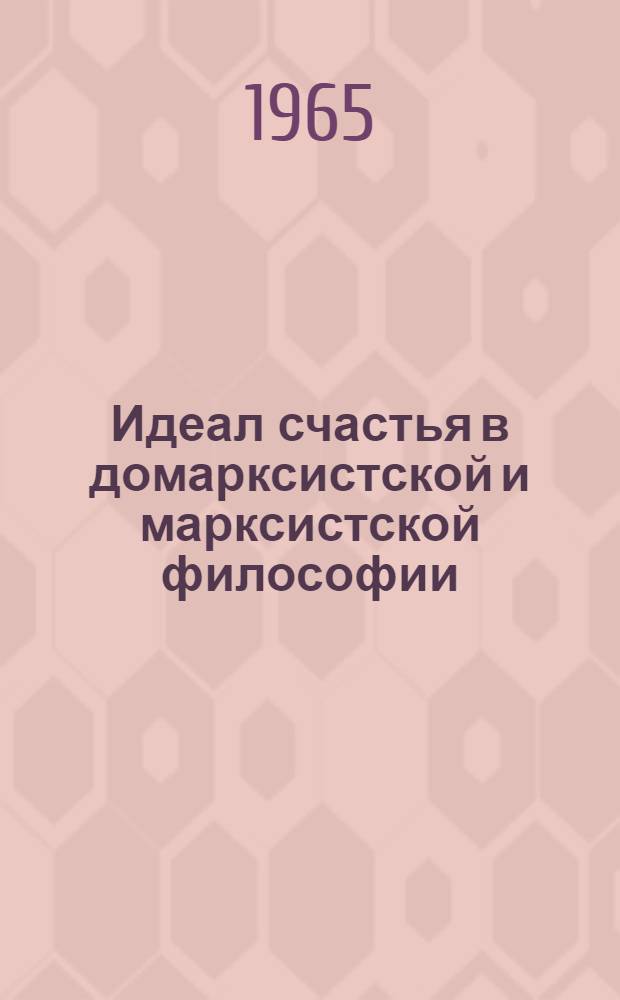 Идеал счастья в домарксистской и марксистской философии : Автореферат дис. на соискание учен. степени кандидата филос. наук