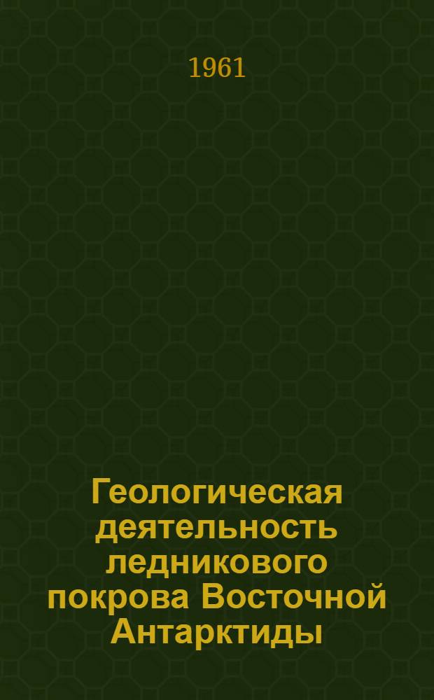 Геологическая деятельность ледникового покрова Восточной Антарктиды : Автореферат дис. на соискание учен. степени кандидата геол.-минералог. наук