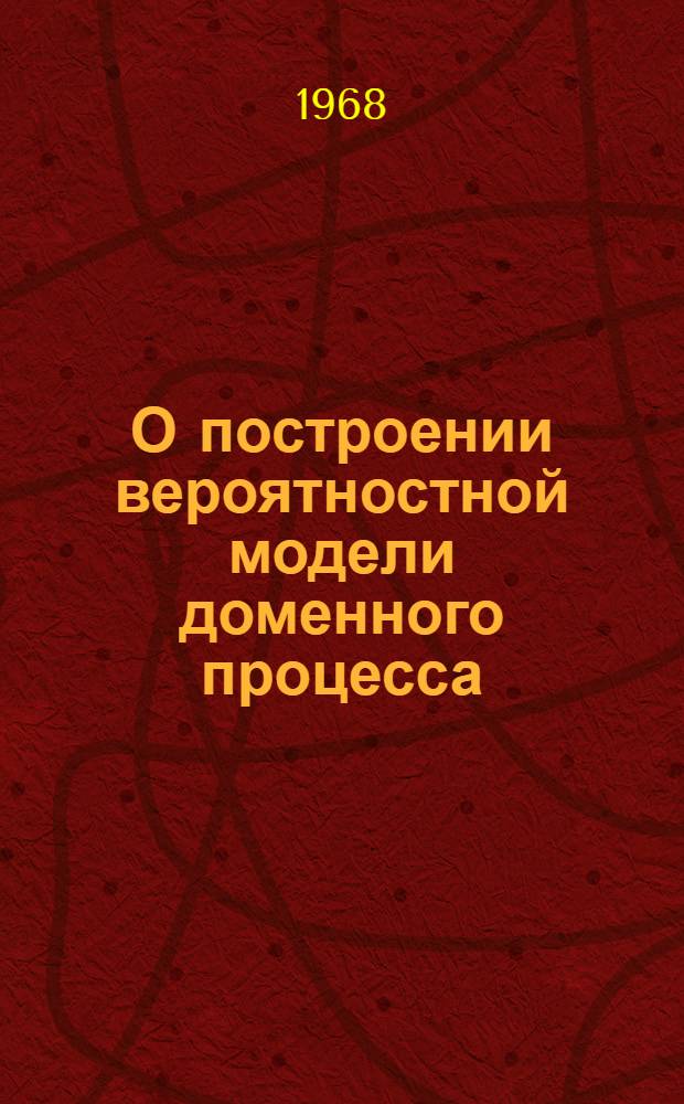 О построении вероятностной модели доменного процесса : Специальность 198 - автоматизация производ. процессов в черной металлургии : Автореферат дис. на соискание учен. степени канд. техн. наук
