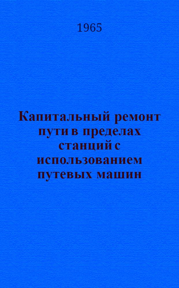 Капитальный ремонт пути в пределах станций с использованием путевых машин : Опыт работы коллективов машинно-путевой станции № 6 и Чаплинской дистанции пути