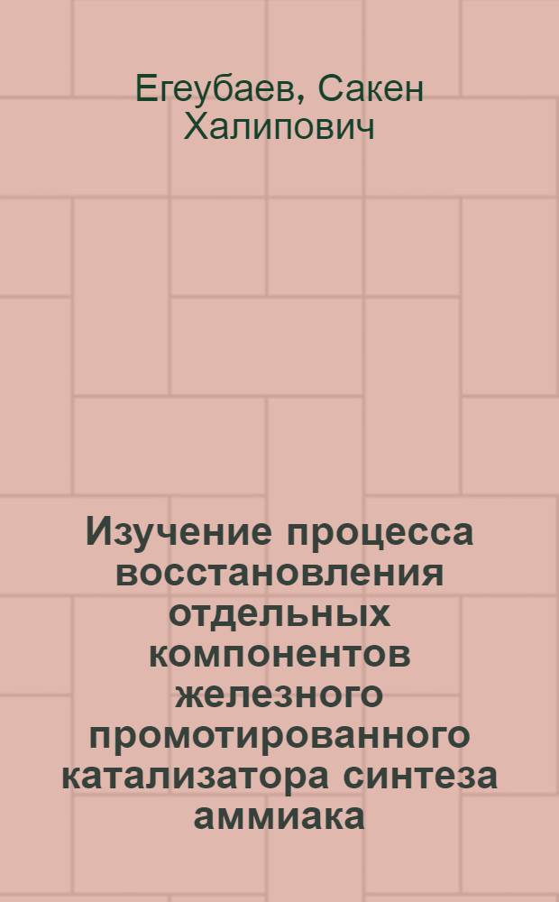 Изучение процесса восстановления отдельных компонентов железного промотированного катализатора синтеза аммиака (при атмосферном давлении) : Автореферат дис. на соискание учен. степени кандидата техн. наук