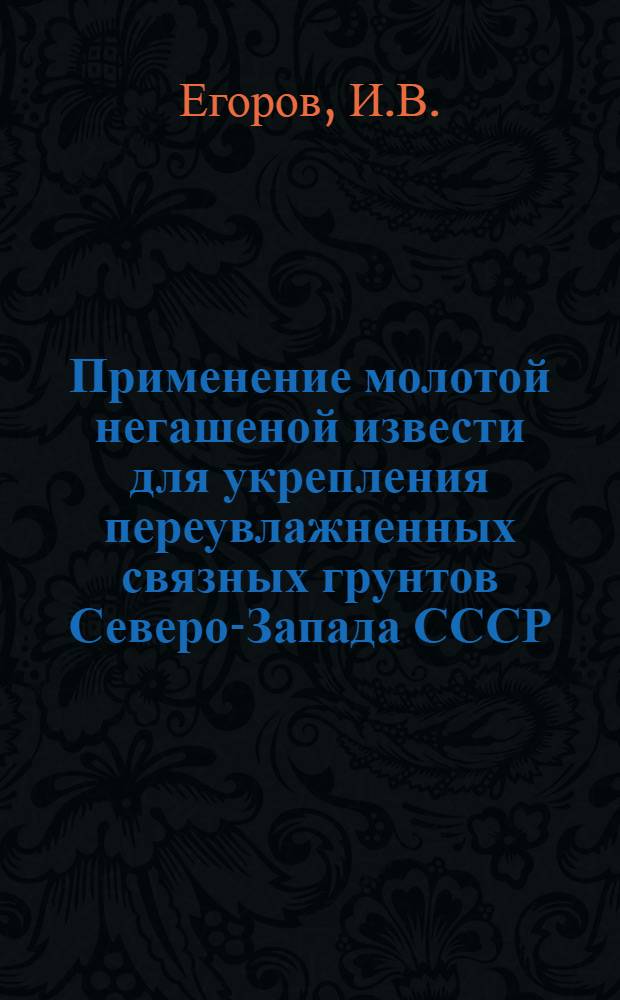 Применение молотой негашеной извести для укрепления переувлажненных связных грунтов Северо-Запада СССР : Автореферат дис. на соискание учен. степени кандидата техн. наук