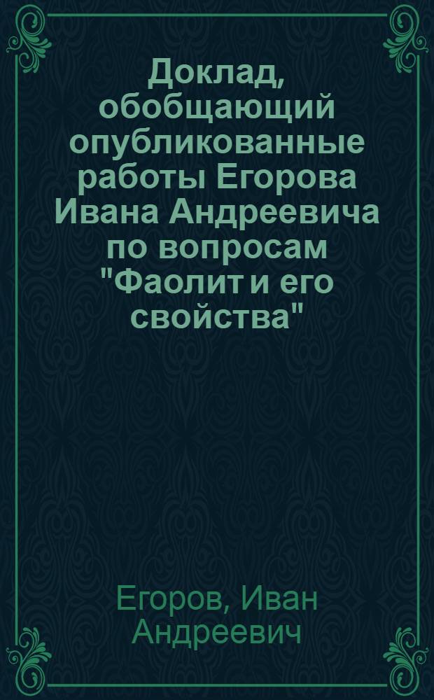Доклад, обобщающий опубликованные работы Егорова Ивана Андреевича по вопросам "Фаолит и его свойства" : На соискание учен. степени кандидата техн. наук