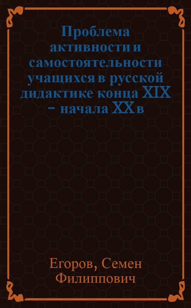 Проблема активности и самостоятельности учащихся в русской дидактике конца XIX - начала XX в. : Автореферат дис. на соискание учен. степени кандидата пед. наук