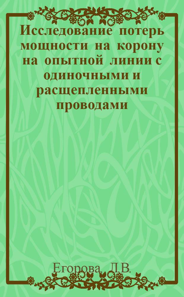 Исследование потерь мощности на корону на опытной линии с одиночными и расщепленными проводами (применительно к ЛЭП 330-750 кв.) : Автореферат дис. на соискание учен. степени кандидата техн. наук