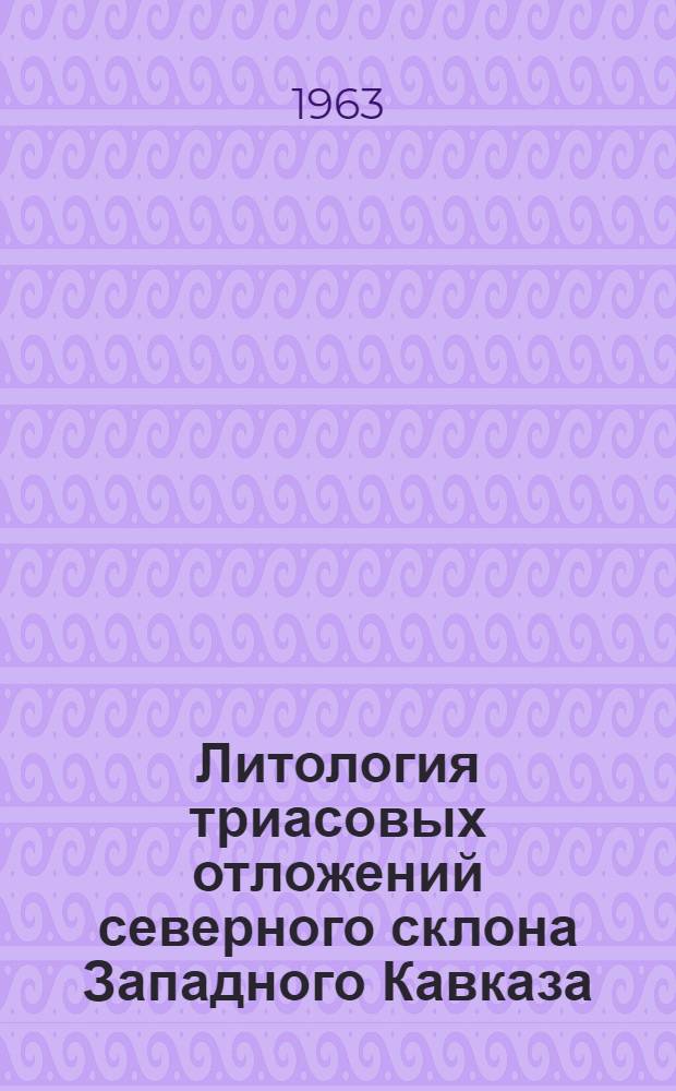 Литология триасовых отложений северного склона Западного Кавказа : Автореферат дис. на соискание учен. степени кандидата геол.-минералог. наук