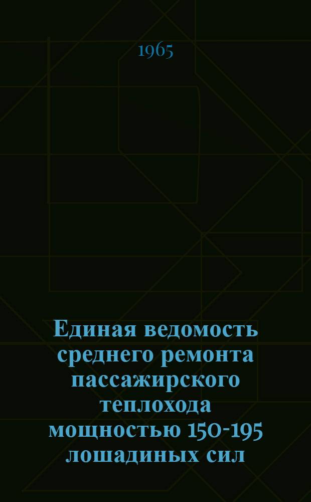 Единая ведомость среднего ремонта пассажирского теплохода мощностью 150-195 лошадиных сил : Проекты № 839 и 839А : Утв. 18/VIII 1965 г