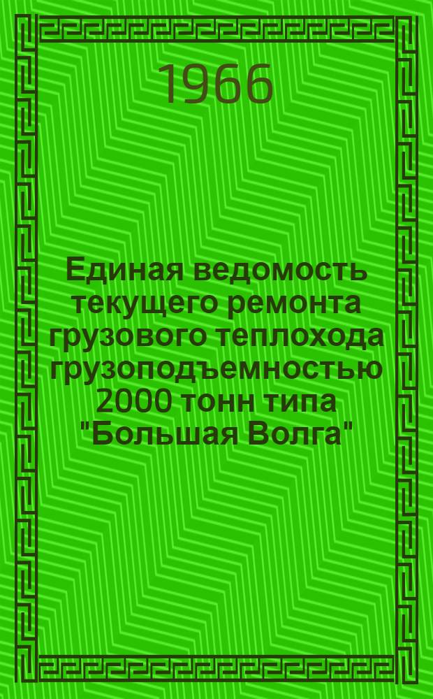 Единая ведомость текущего ремонта грузового теплохода грузоподъемностью 2000 тонн типа "Большая Волга" (проект № 11) : Утв. 31/XII 1965 г