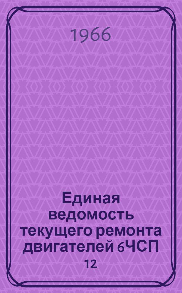 Единая ведомость текущего ремонта двигателей 6ЧСП 12/14 (К-551) и 6Ч 12/14 : Утв. 31/X 1965 г