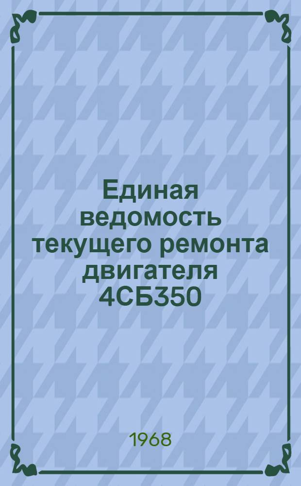 Единая ведомость текущего ремонта двигателя 4СБ350 : Утв. 12/XII 1966 г