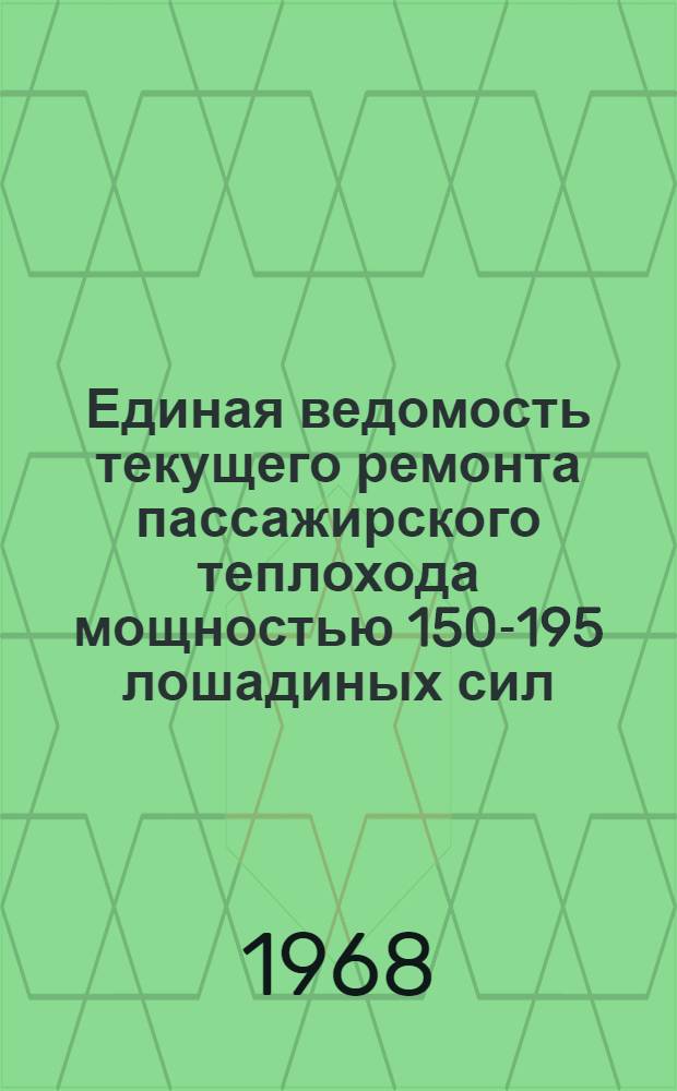 Единая ведомость текущего ремонта пассажирского теплохода мощностью 150-195 лошадиных сил : (Проекты № 839 и 839А) : Утв. 11/VII 1968 г