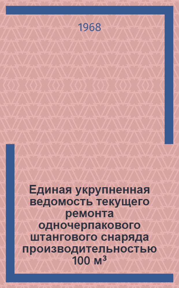 Единая укрупненная ведомость текущего ремонта одночерпакового штангового снаряда производительностью 100 м³/ч (проекты № 721 и 721А) : Утв. 28/III 1966