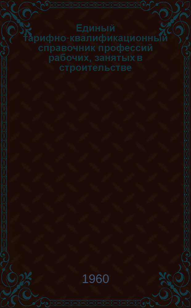 Единый тарифно-квалификационный справочник профессий рабочих, занятых в строительстве : (Извлечение)