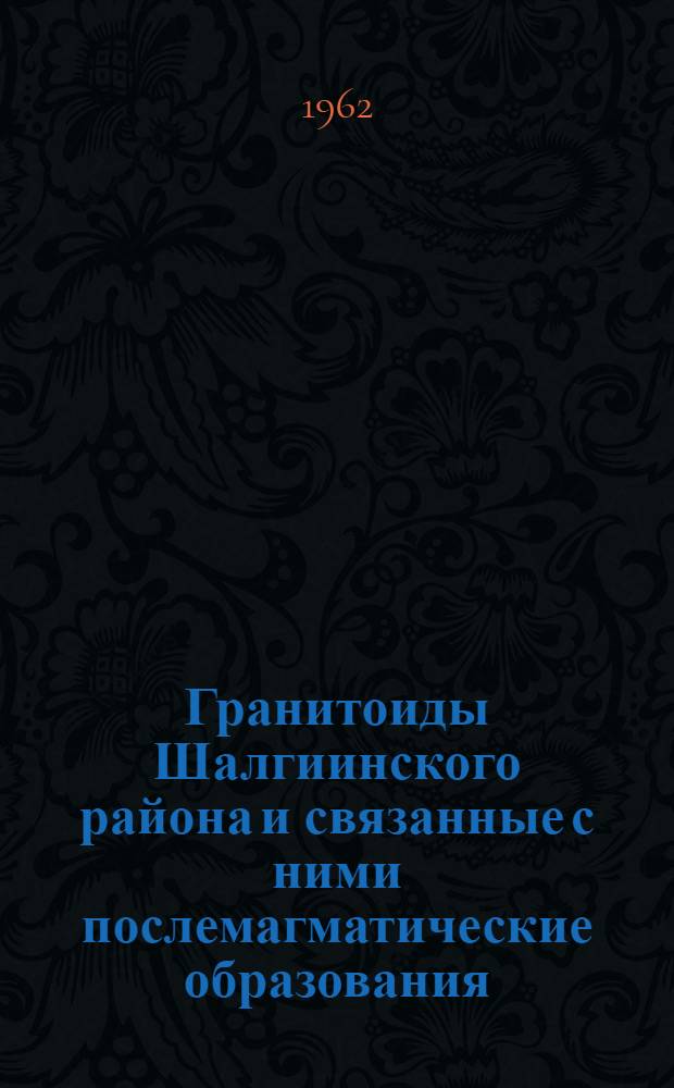 Гранитоиды Шалгиинского района и связанные с ними послемагматические образования : (Центр. Казахстан) : Автореферат дис. на соискание учен. степени кандидата геол.-минерал. наук