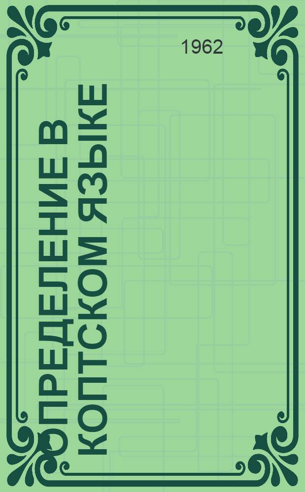 Определение в коптском языке : (Определения и определит. предложения) : Автореферат дис. на соискание учен. степени кандидата филол. наук