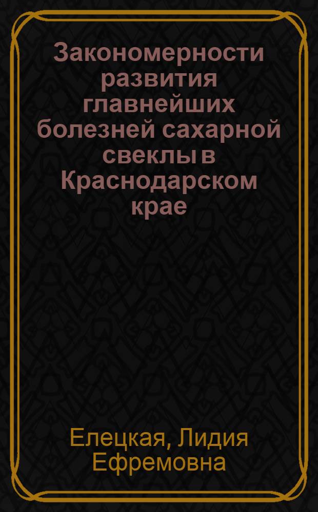Закономерности развития главнейших болезней сахарной свеклы в Краснодарском крае, обоснование методов борьбы с ними и выведение устойчивых к церкоспорозу сортов : Доклад (вместо автореферата) на соискание учен. степени кандидата с.-х. наук по совокупности выполн. и опублик. науч. работ автора