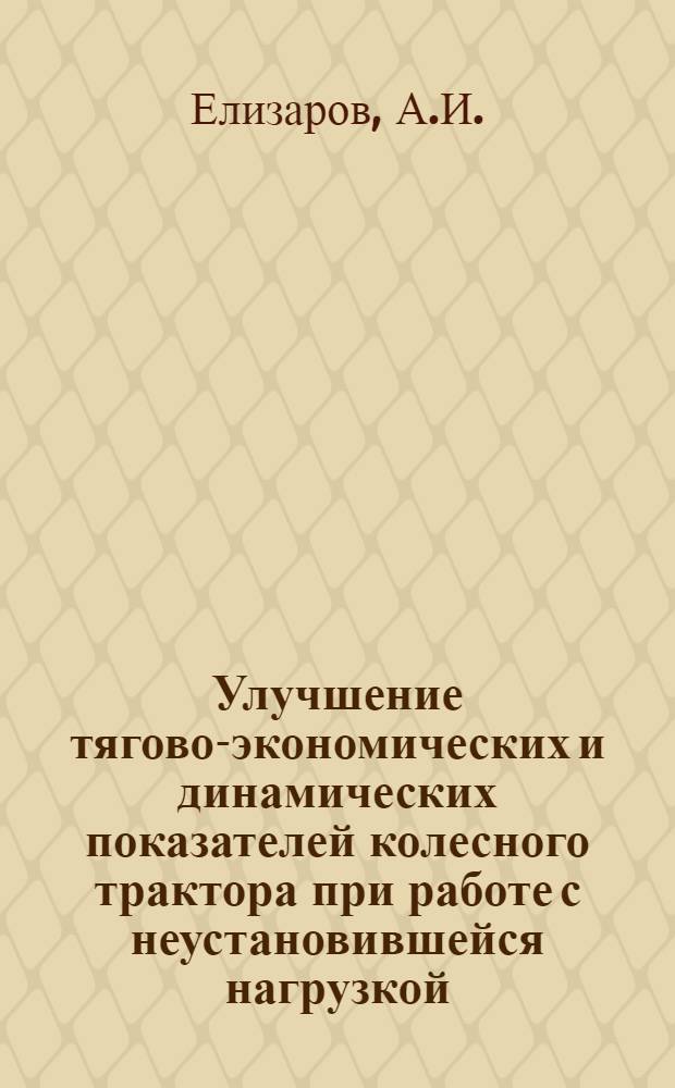 Улучшение тягово-экономических и динамических показателей колесного трактора при работе с неустановившейся нагрузкой : Автореферат дис. на соискание учен. степени канд. техн. наук