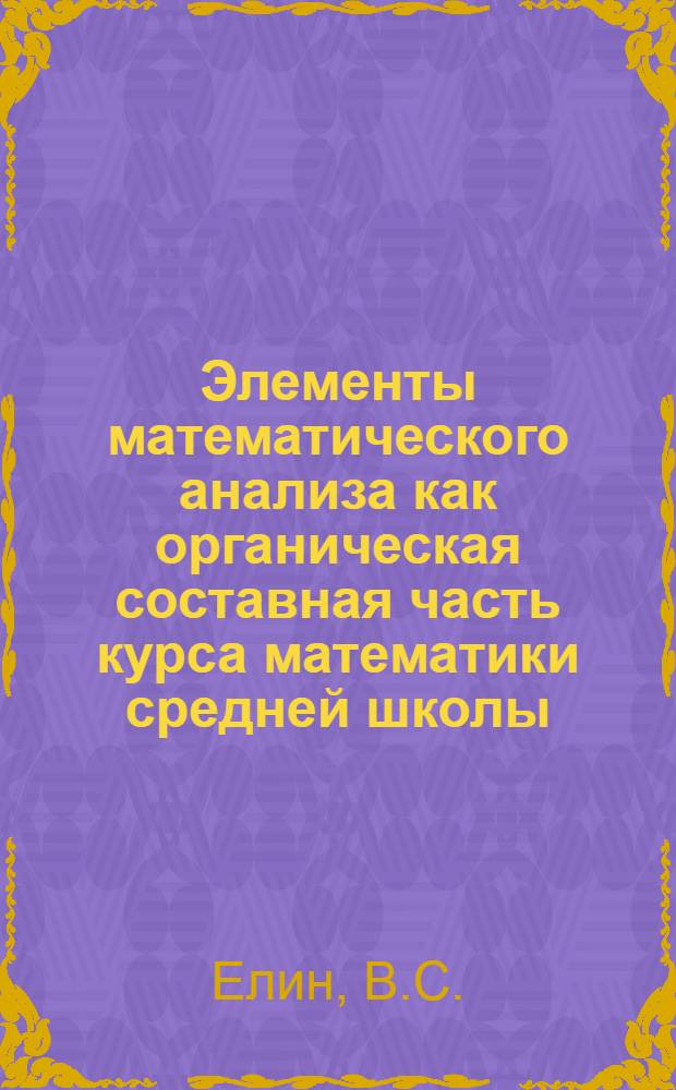 Элементы математического анализа как органическая составная часть курса математики средней школы : Автореферат дис. на соискание учен. степени канд. пед. наук : (732)