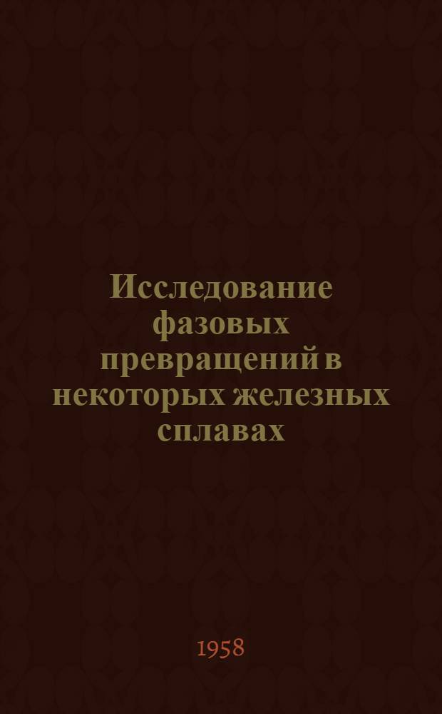 Исследование фазовых превращений в некоторых железных сплавах : Автореферат дис., представл. на соискание учен. степени кандидата техн. наук