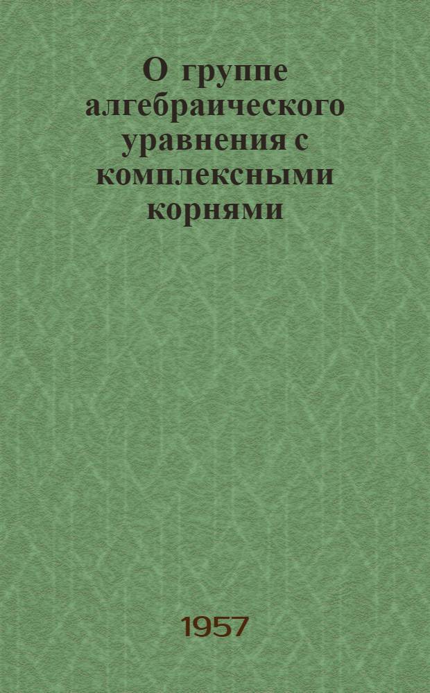О группе алгебраического уравнения с комплексными корнями : Автореферат дис. на соискание учен. степени кандидата физ.-мат. наук