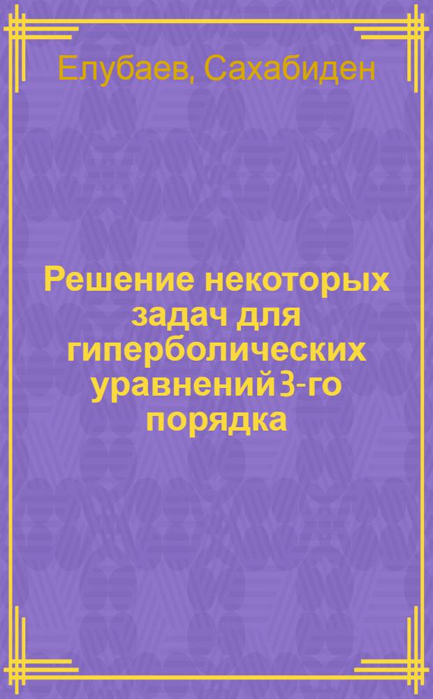 Решение некоторых задач для гиперболических уравнений 3-го порядка : Автореферат дис. на соискание учен. степени кандидата физ.-мат. наук