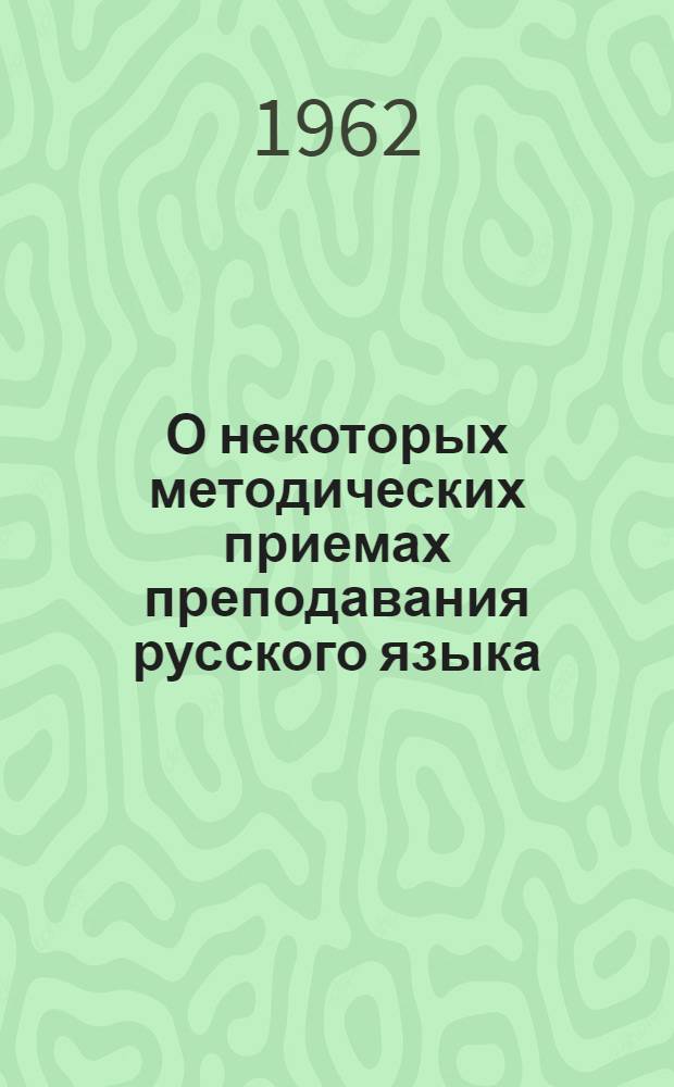 О некоторых методических приемах преподавания русского языка : (Метод. письмо об опыте работы учительницы рус. яз. и литературы V класса Сухумской 10 сред. школы Тужба И.Л.)