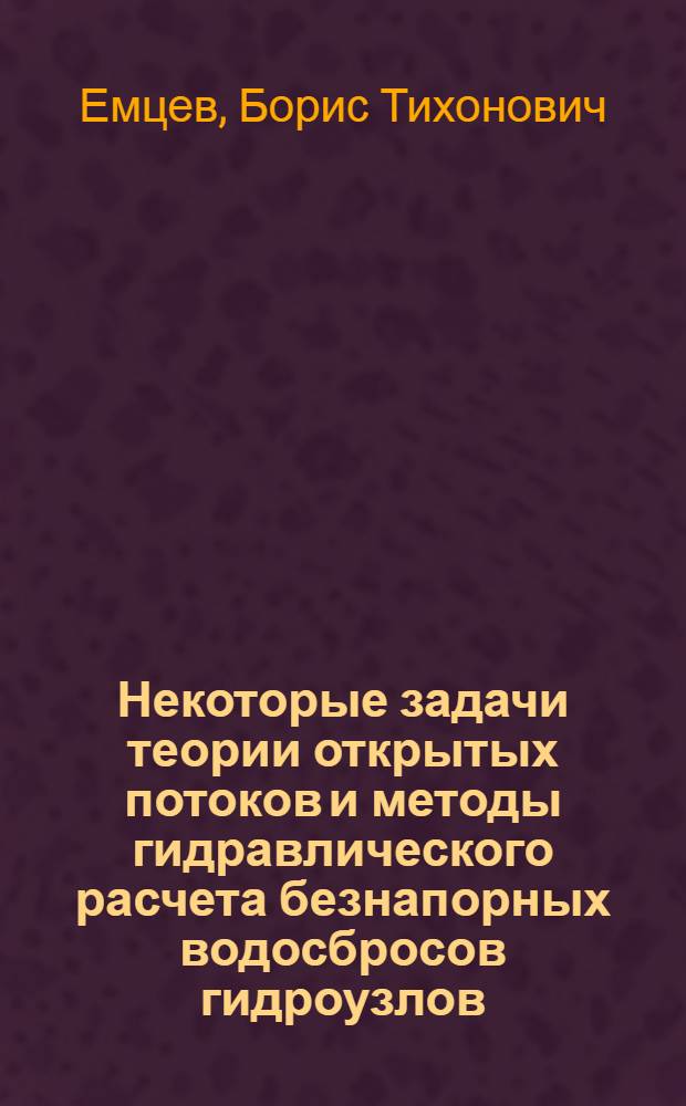 Некоторые задачи теории открытых потоков и методы гидравлического расчета безнапорных водосбросов гидроузлов : Автореферат дис. на соискание учен. степени д-ра техн. наук : (278)