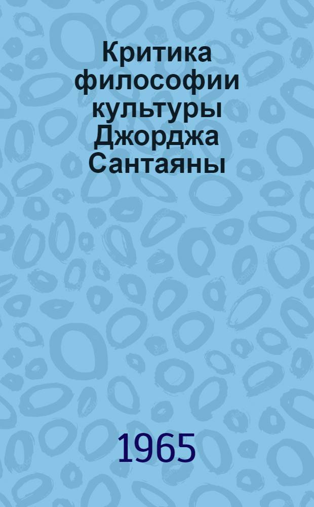 Критика философии культуры Джорджа Сантаяны : Автореферат дис. на соискание учен. степени кандидата филос. наук