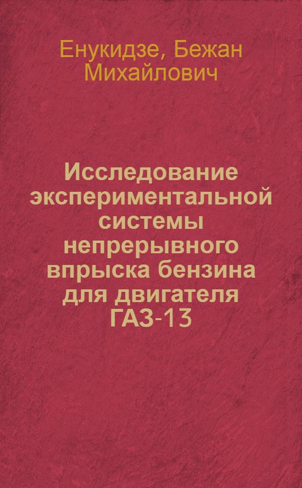 Исследование экспериментальной системы непрерывного впрыска бензина для двигателя ГАЗ-13 : Автореферат дис. на соискание учен. степени канд. техн. наук : (190)