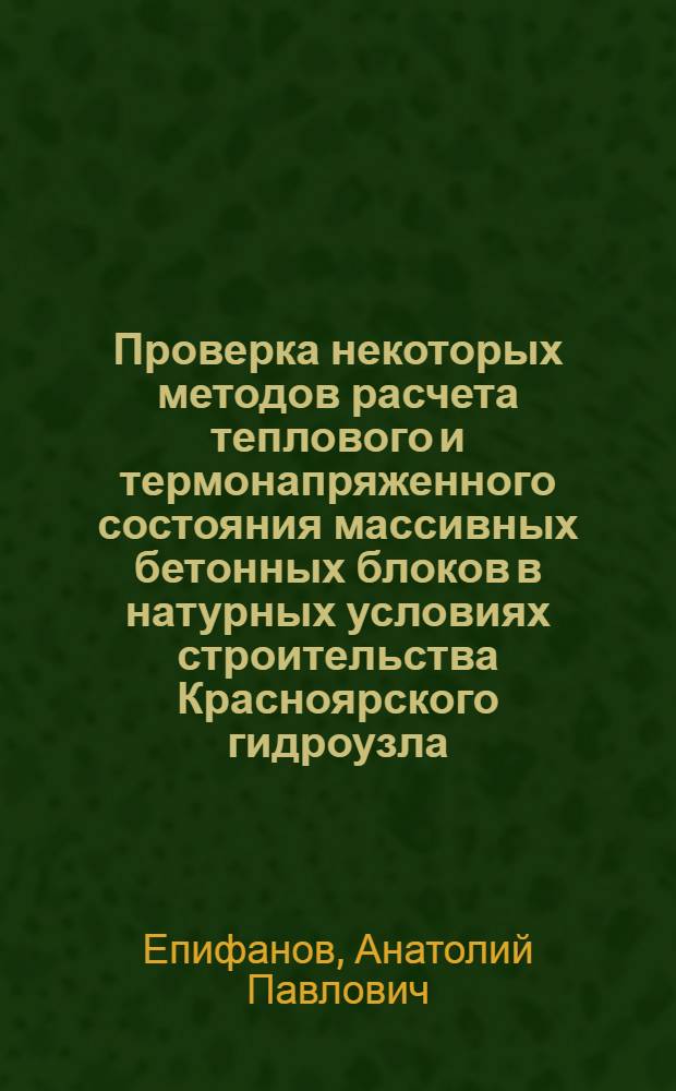 Проверка некоторых методов расчета теплового и термонапряженного состояния массивных бетонных блоков в натурных условиях строительства Красноярского гидроузла : Автореферат дис. на соискание учен. степени канд. техн. наук