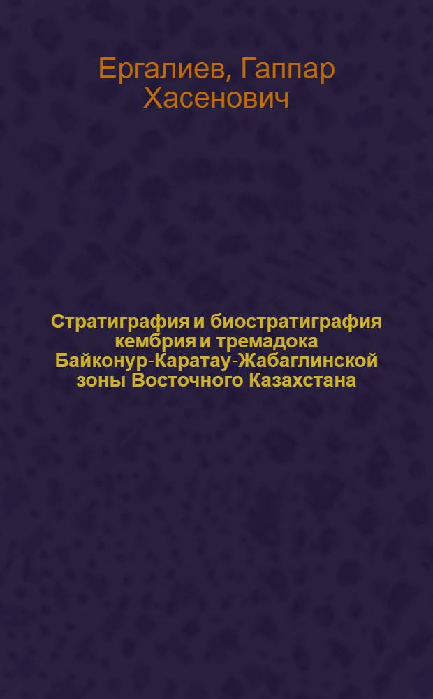 Стратиграфия и биостратиграфия кембрия и тремадока Байконур-Каратау-Жабаглинской зоны Восточного Казахстана : Автореферат дис. на соискание учен. степени канд. геол.-минерал. наук