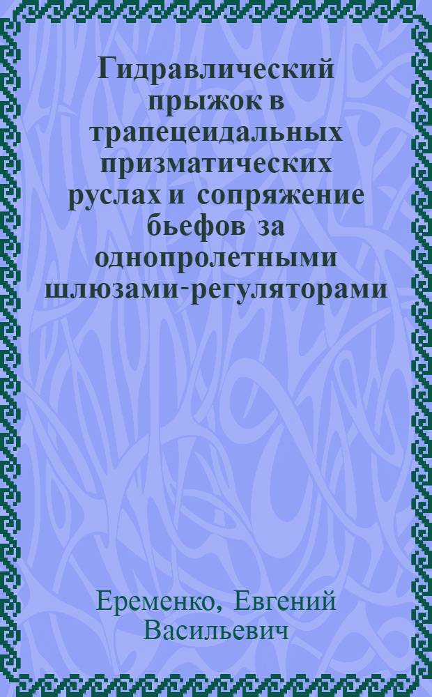 Гидравлический прыжок в трапецеидальных призматических руслах и сопряжение бьефов за однопролетными шлюзами-регуляторами : Автореферат дис., представленной на соискание учен. степени кандидата техн. наук