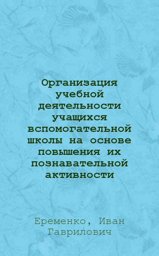 Организация учебной деятельности учащихся вспомогательной школы на основе повышения их познавательной активности : Автореферат дис. на соискание учен. степени д-ра пед. наук